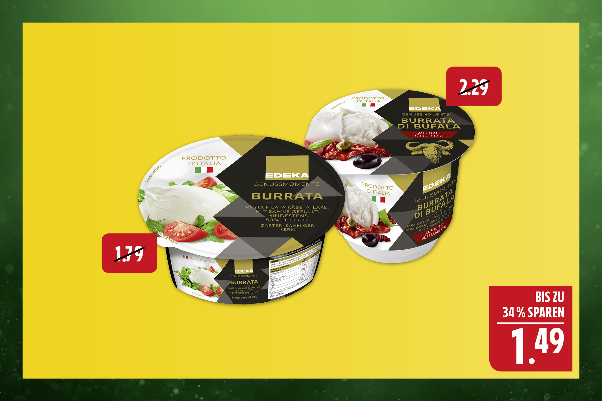 EDEKA Genussmomente Burrata. Verschiedene Sorten und Fettstufen, 200 / 225 g Becher (Abtropfgewicht 100 g). 1 kg = 14,90. Niedrigster Gesamtpreis der letzten 30 Tage: 1,79. EDEKA Genussmomente Burrata. Verschiedene Sorten und Fettstufen, 200 / 225 g Becher (Abtropfgewicht 100 g). 1 kg = 14,90. Niedrigster Gesamtpreis der letzten 30 Tage: 1,79.